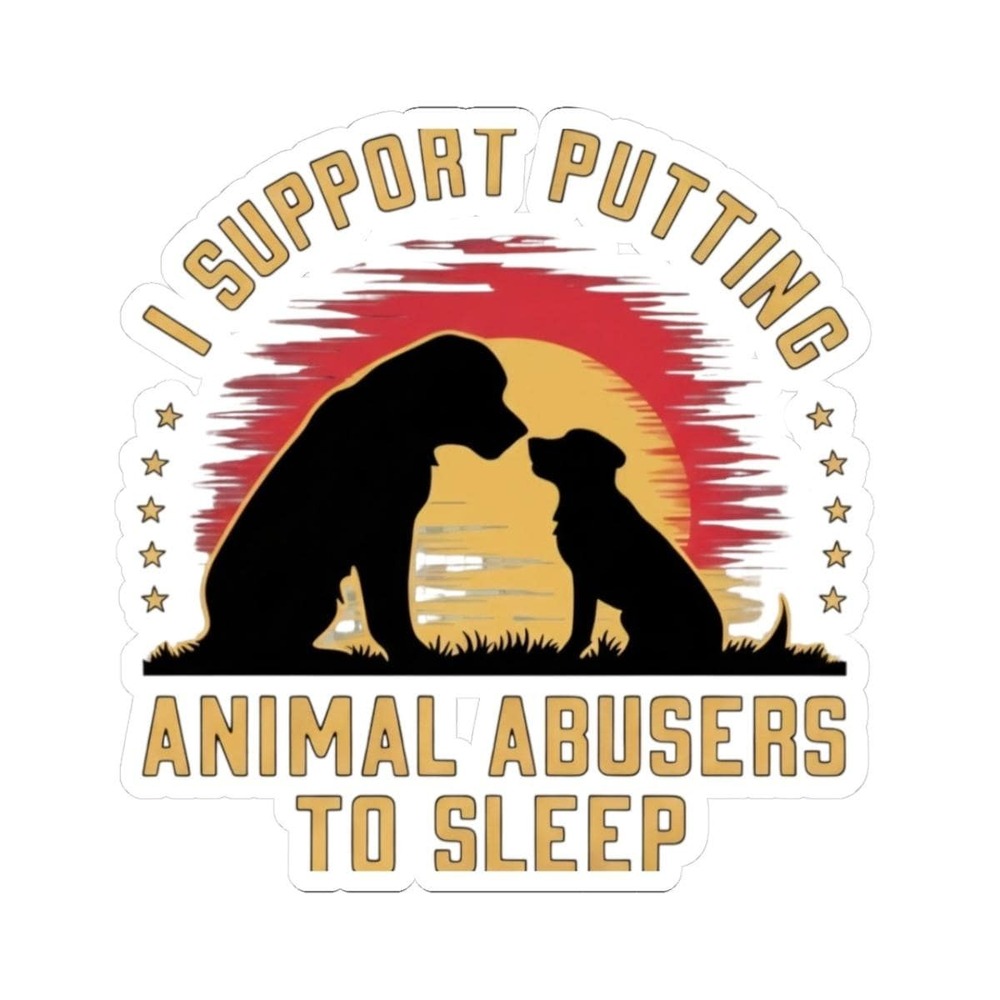 I Support Putting Animal Abusers to Sleep Kiss-Cut Sticker | Dog Silhouette